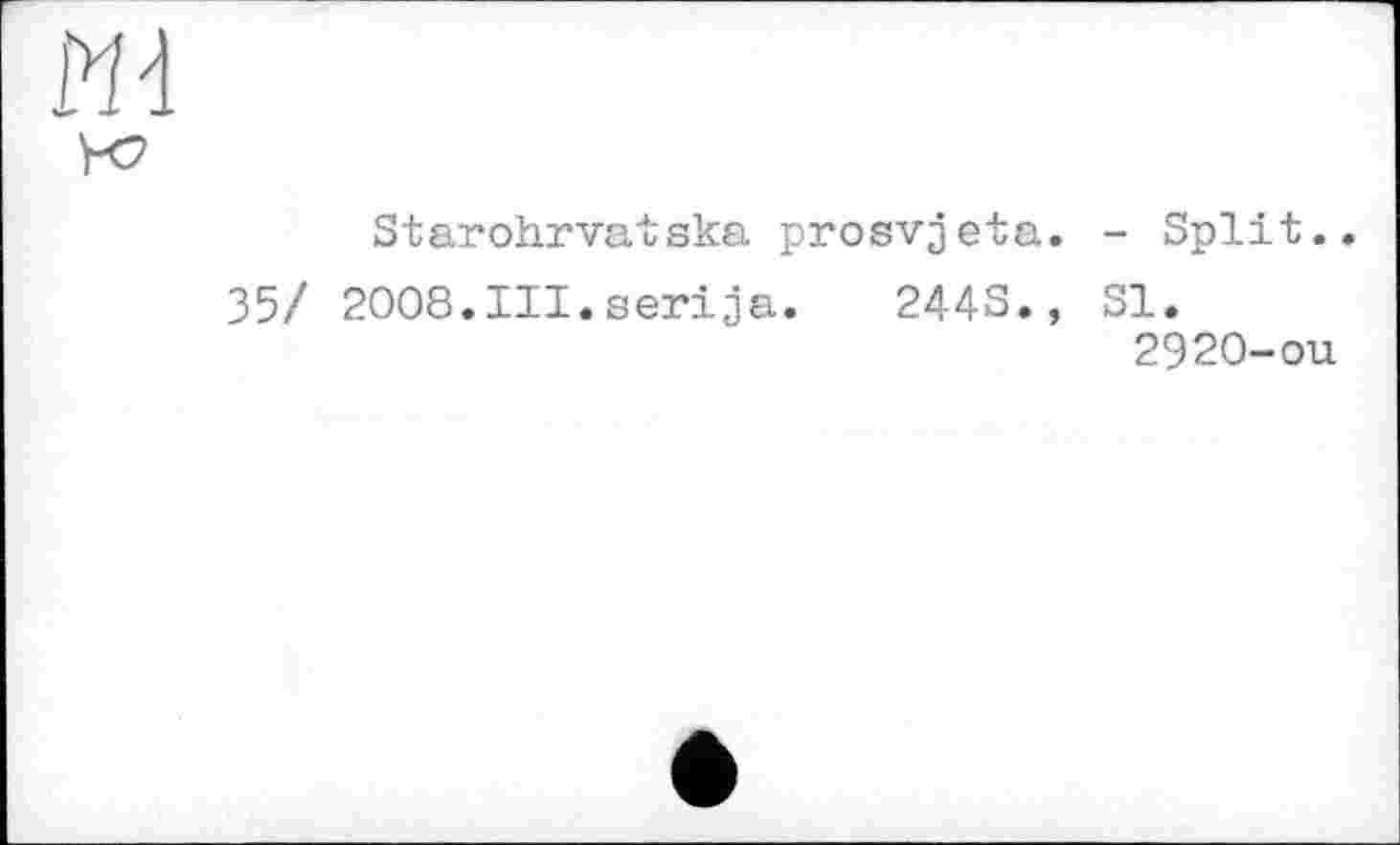 ﻿
Starohrvatska prosvjeta. - Split..
35/ 2008.III.serija. 244S., SI.
2920-ou